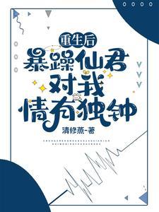 重生后,暴躁仙君对我情有独钟