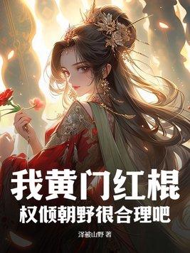 我黄门红棍,权倾朝野很合理吧?