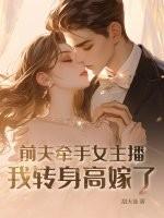 前夫牵手女主播,我转身高嫁了