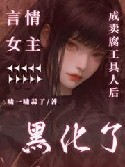 言情女主成卖腐工具人后黑化了
