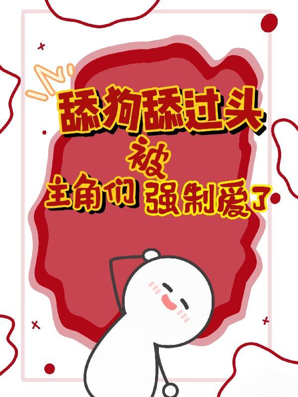 舔狗舔过头被主角们强制爱了