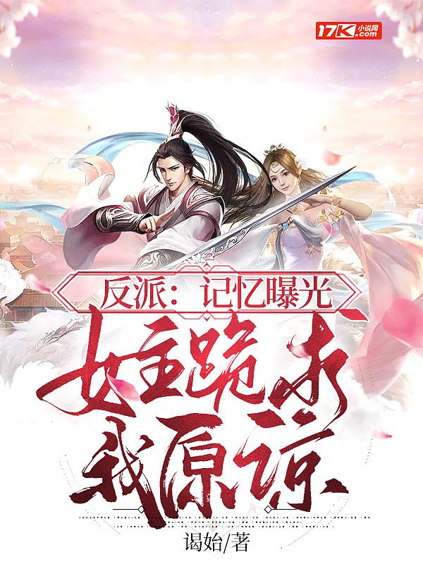 反派:记忆曝光,女主跪求我原谅